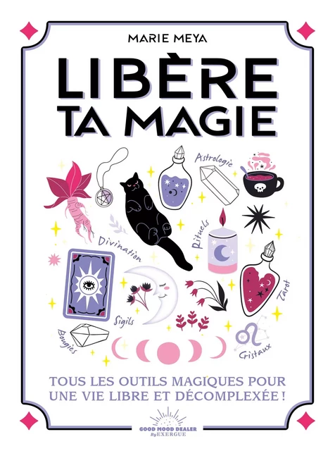 Libère ta magie - Tous les outils magiques pour une vie libre et décomplexée ! - Marie Meya - Courrier du livre