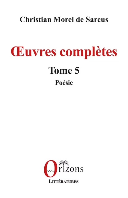 Œuvres complètes - Christian Morel de Sarcus - Editions Orizons