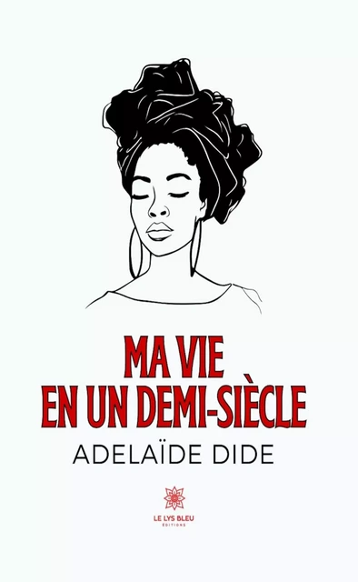 Ma vie en un demi-siècle - Adelaïde Dide - Le Lys Bleu Éditions