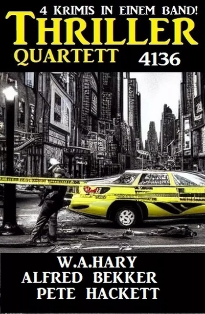 Thriller Quartett 4136 - 4 Krimis in einem Band! - Alfred Bekker, Pete Hackett, W. A. Hary - Bathranor Books