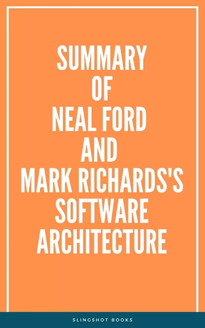 Summary of Neal Ford and Mark Richards's Software Architecture -  Slingshot Books - Slingshot Books