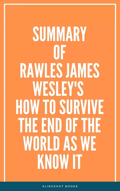 Summary of Rawles James Wesley's How to Survive The End Of The World As We Know It -  Slingshot Books - Slingshot Books