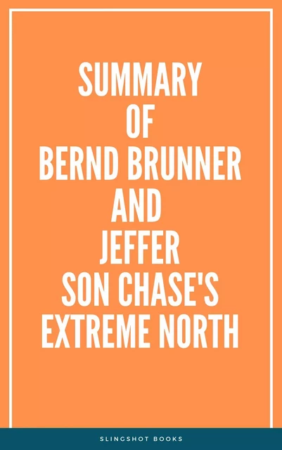 Summary of Bernd Brunner and Jefferson Chase's Extreme North -  Slingshot Books - Slingshot Books