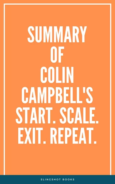 Summary of Colin Campbell's Start. Scale. Exit. Repeat. -  Slingshot Books - Slingshot Books