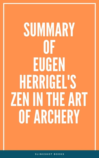 Summary of Eugen Herrigel's Zen in the Art of Archery -  Slingshot Books - Slingshot Books