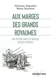 Aux marges des grands royaumes - Une histoire orale de Maroua, Afrique centrale