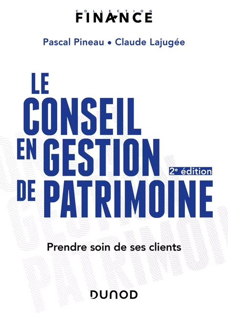 Le conseil en gestion de patrimoine - 2e éd. - Pascal Pineau, Claude Lajugée - Dunod