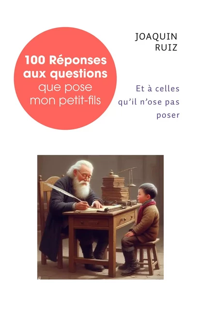 100 Réponses aux questions que pose mon petit-fils - Joaquin Ruiz - Librinova