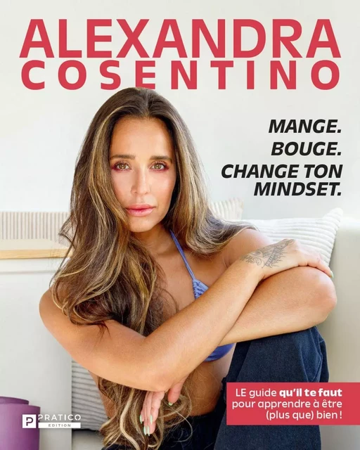 MANGE. BOUGE. CHANGE TON MINDSET. - Alexandra Cosentino - Pratico Édition