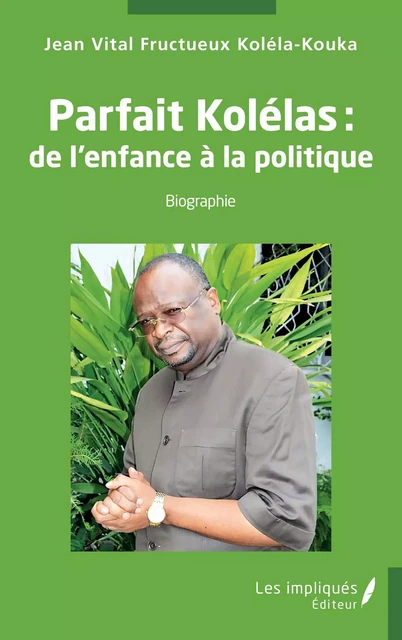 Parfait Kolélas : de l'enfance à la politique - Jean Vital Fructueux Koléla-Kouka - Les Impliqués