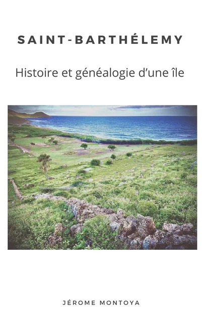 Saint-Barthelemy, histoire  et généalogie d'une île - Jerome Montoya - Librinova