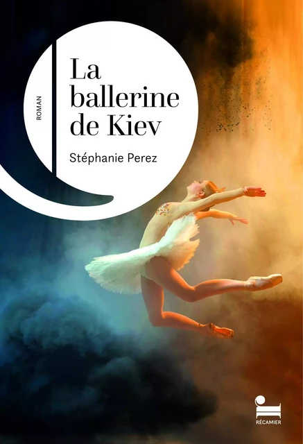 La Ballerine de Kiev: Stéphanie Perez, rentrée littéraire 2024 - Stéphanie Perez - Place des éditeurs