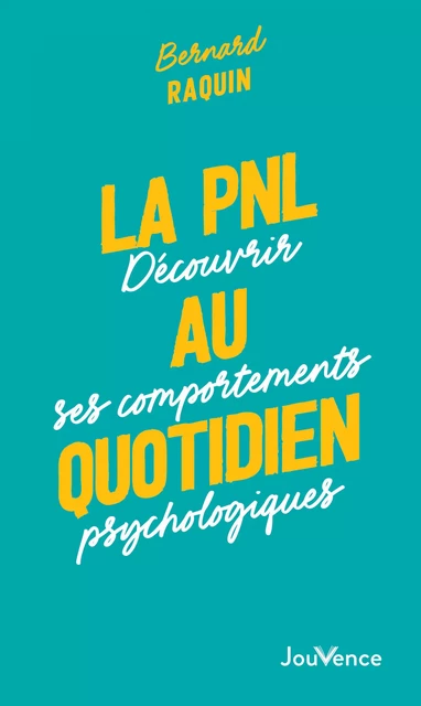 La PNL au quotidien : Découvrir ses comportements psychologiques - Bernard Raquin - Éditions Jouvence