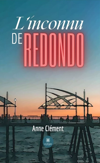 L’inconnu de Redondo - Anne Clément - Le Lys Bleu Éditions