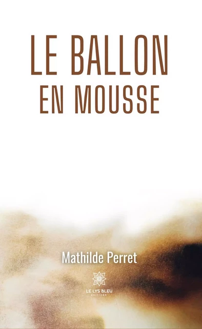 Le ballon en mousse - Mathilde Perret - Le Lys Bleu Éditions