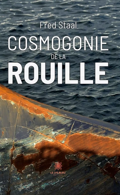 Cosmogonie de la rouille - Fred Staal - Le Lys Bleu Éditions