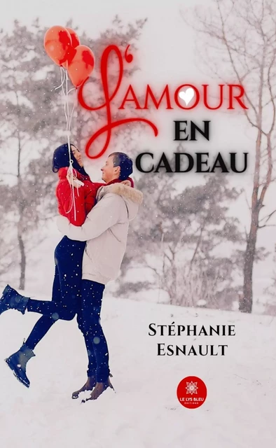 L’amour en cadeau - Stéphanie Esnault - Le Lys Bleu Éditions