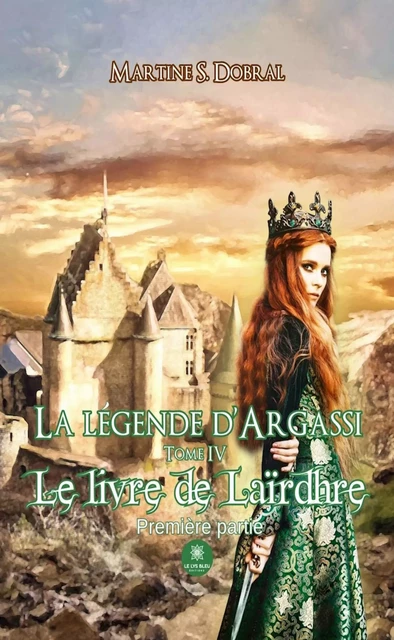 La légende d’Argassi - Tome 4 - Martine S. Dobral - Le Lys Bleu Éditions