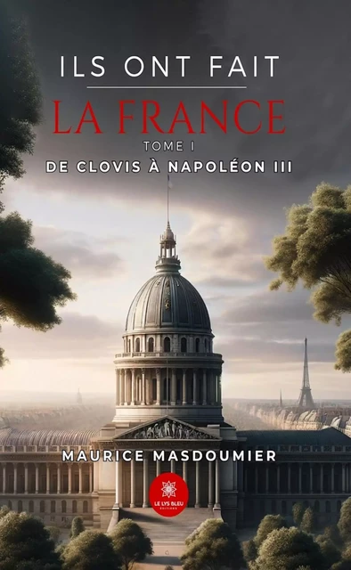 Ils ont fait la France - Tome 1 - Maurice Masdoumier - Le Lys Bleu Éditions