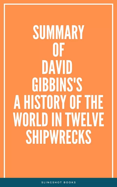 Summary of David Gibbins's A History of the World in Twelve Shipwrecks -  Slingshot Books - Slingshot Books