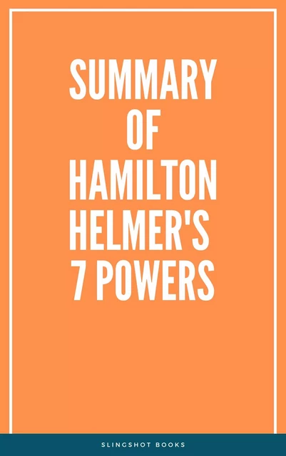 Summary of Hamilton Helmer's 7 Powers -  Slingshot Books - Slingshot Books