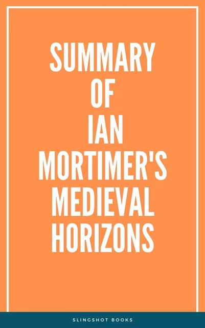 Summary of Ian Mortimer's Medieval Horizons -  Slingshot Books - Slingshot Books