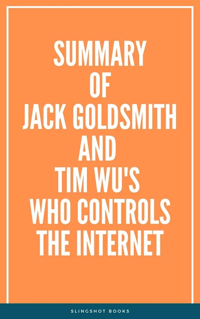 Summary of Jack Goldsmith and Tim Wu's Who Controls the Internet -  Slingshot Books - Slingshot Books