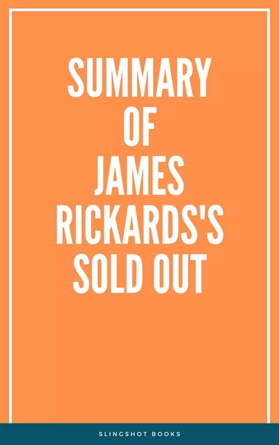 Summary of James Rickards's Sold Out -  Slingshot Books - Slingshot Books