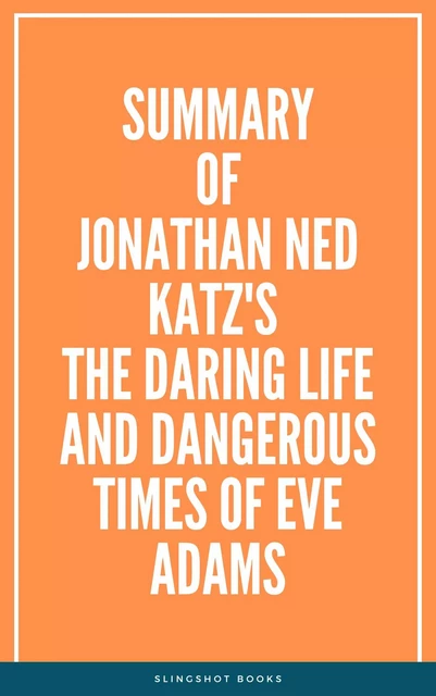 Summary of Jonathan Ned Katz's The Daring Life and Dangerous Times of Eve Adams -  Slingshot Books - Slingshot Books