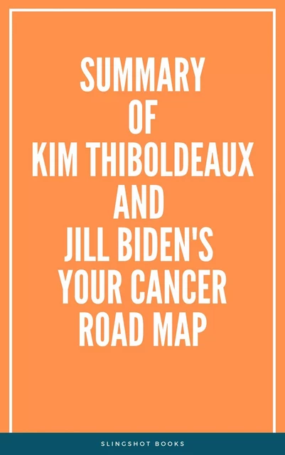 Summary of Kim Thiboldeaux and Jill Biden's Your Cancer Road Map -  Slingshot Books - Slingshot Books