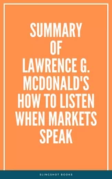 Summary of Lawrence G. McDonald's How to Listen When Markets Speak