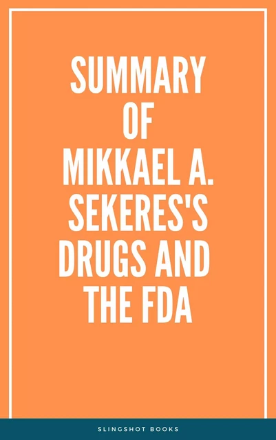 Summary of Mikkael A. Sekeres's Drugs and the FDA -  Slingshot Books - Slingshot Books