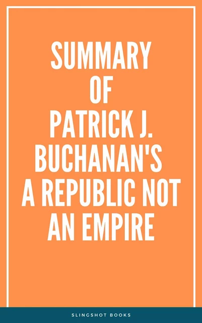 Summary of Patrick J. Buchanan's A Republic Not an Empire -  Slingshot Books - Slingshot Books