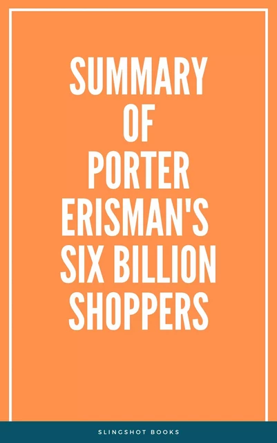 Summary of Porter Erisman's Six Billion Shoppers -  Slingshot Books - Slingshot Books