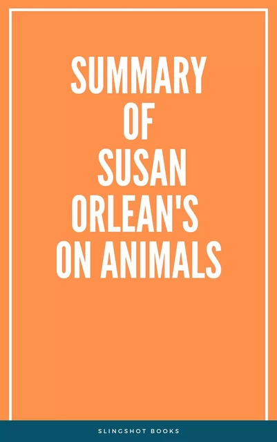 Summary of Susan Orlean's On Animals -  Slingshot Books - Slingshot Books