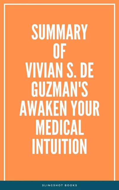 Summary of Vivian S. De Guzman's Awaken Your Medical Intuition -  Slingshot Books - Slingshot Books