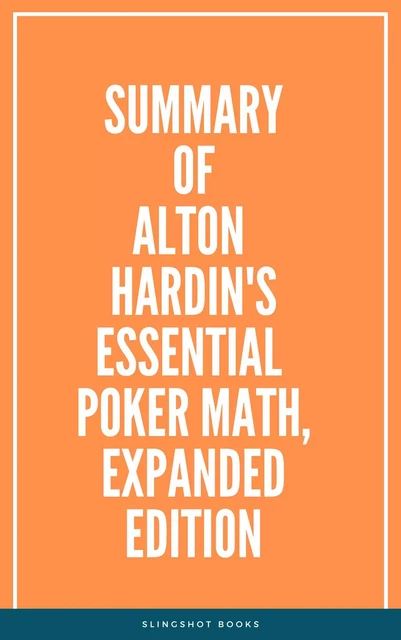 Summary of Alton Hardin's Essential Poker Math, Expanded Edition -  Slingshot Books - Slingshot Books