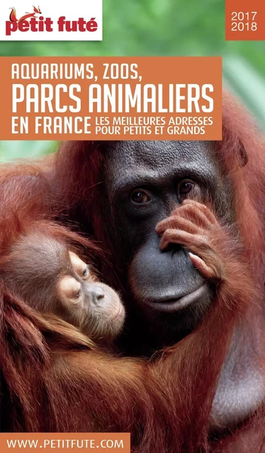 GUIDE DES PARCS ANIMALIERS 2017/2018 Petit Futé - Dominique Auzias, Jean-Paul Labourdette - Petit Futé