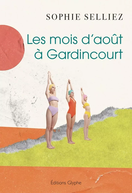 Les mois d’août à Gardincourt - Sophie Selliez - Glyphe