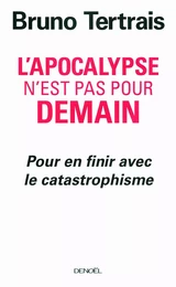 L'Apocalypse n'est pas pour demain. Pour en finir avec le catastrophisme