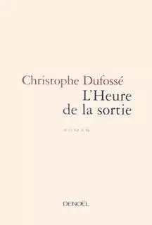 L'Heure de la sortie - Christophe Dufossé - Denoël