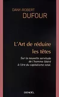 L'Art de réduire les têtes - Dany-Robert Dufour - Denoël