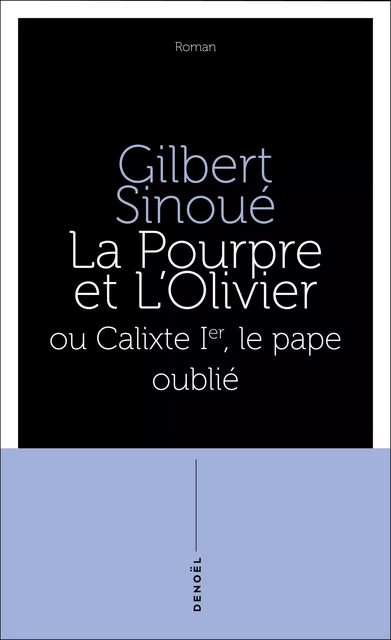 La Pourpre et l'olivier ou Calixte Ier, le pape oublié - Gilbert Sinoué - Denoël