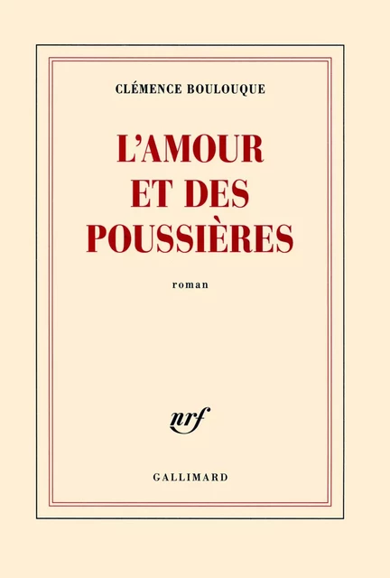 L'amour et des poussières - Clémence Boulouque - Editions Gallimard