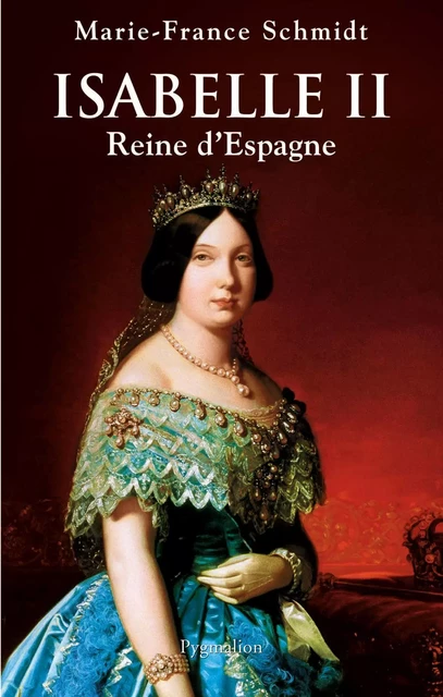 Isabelle II. Reine d'Espagne - Marie-France Schmidt - Pygmalion