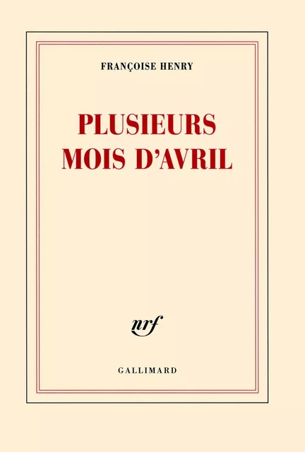 Plusieurs mois d'avril - Françoise Henry - Editions Gallimard