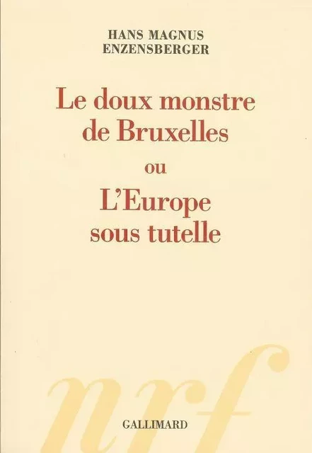 Le doux monstre de Bruxelles ou L'Europe sous tutelle - Hans Magnus Enzensberger - Editions Gallimard