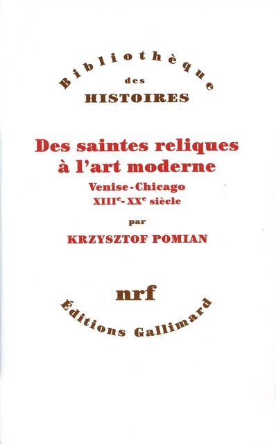 Des saintes reliques à l'art moderne - Venise-Chicago, XIIIe-XXe siècle - Krzysztof Pomian - Editions Gallimard