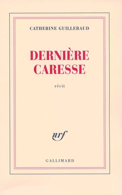 Dernière caresse - Catherine Guillebaud - Editions Gallimard