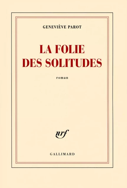 La folie des solitudes - Geneviève Parot - Editions Gallimard